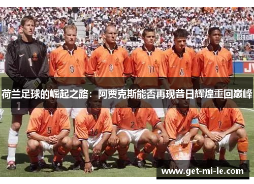 荷兰足球的崛起之路：阿贾克斯能否再现昔日辉煌重回巅峰