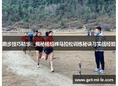 跑步技巧精华：揭秘杨绍辉马拉松训练秘诀与实战经验