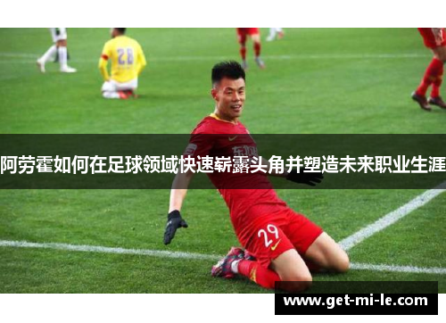 阿劳霍如何在足球领域快速崭露头角并塑造未来职业生涯