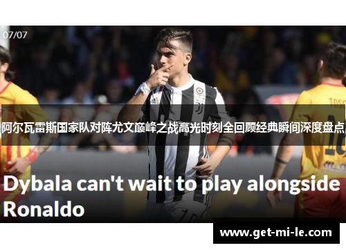 阿尔瓦雷斯国家队对阵尤文巅峰之战高光时刻全回顾经典瞬间深度盘点