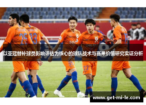以亚冠替补球员影响评估为核心的球队战术与赛果价值研究实证分析