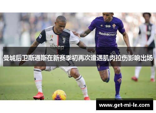 曼城后卫斯通斯在新赛季初再次遭遇肌肉拉伤影响出场