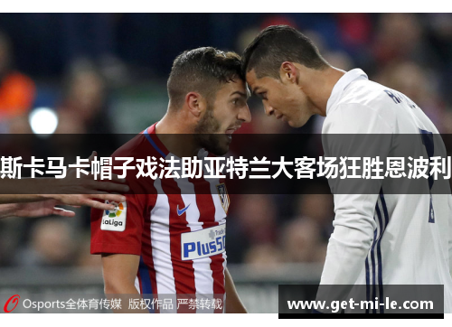 斯卡马卡帽子戏法助亚特兰大客场狂胜恩波利