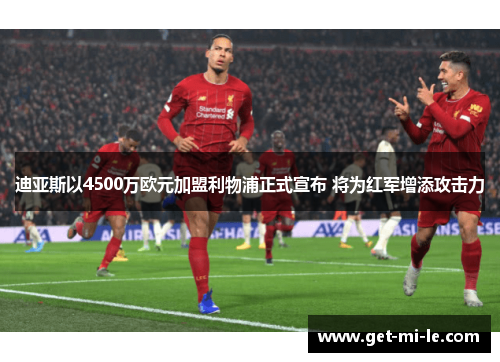 迪亚斯以4500万欧元加盟利物浦正式宣布 将为红军增添攻击力 迪亚斯以4500万欧元加盟利物浦正式宣布 将为红军增添攻击力
