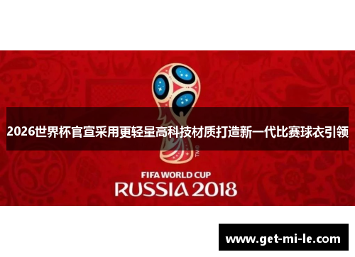 2026世界杯官宣采用更轻量高科技材质打造新一代比赛球衣引领 2026世界杯官宣采用更轻量高科技材质打造新一代比赛球衣引领